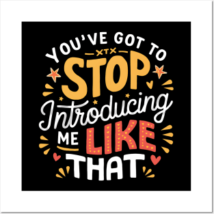 You've got to stop introducing me like that! Posters and Art